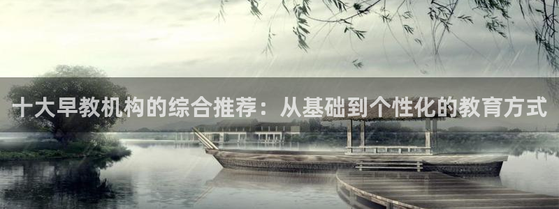 恒行注册全2O5O5O：十大早教机构的综合推荐：从基础到个性化的教育方式