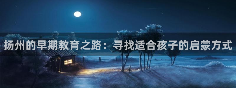 恒行2那74OO5：扬州的早期教育之路：寻找适合孩子的启蒙方式