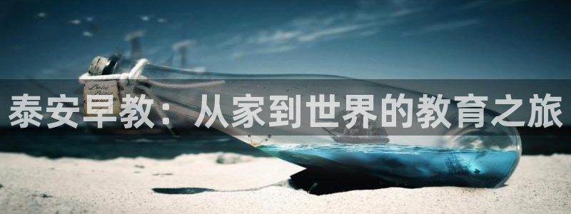 恒行2杨74OOO5：泰安早教：从家到世界的教育之旅