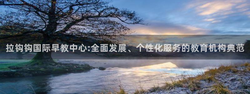 恒行2下74OOO5：拉钩钩国际早教中心:全面发展、个性化服务的教育机构典范