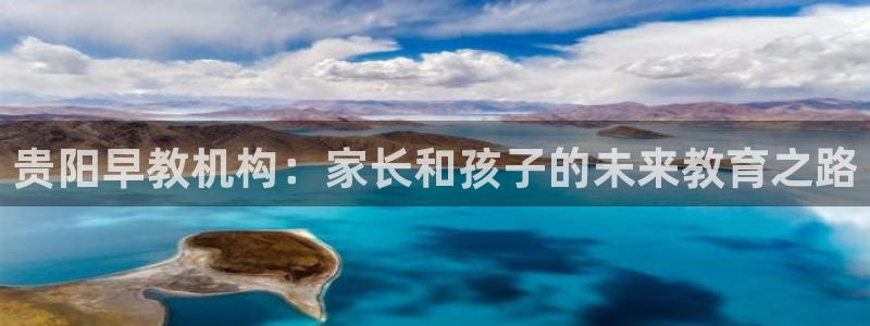 恒行娱乐登录5ll533主管一流：贵阳早教机构：家长和孩子的未来教育之路