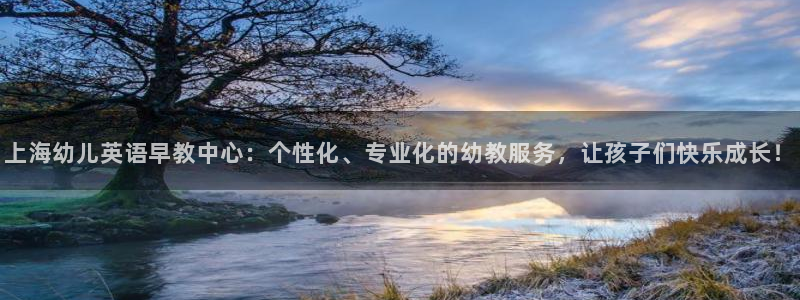 恒行2地74OOO5:上海幼儿英语早教中心:个性化、专业化的幼教服务,让孩子们快