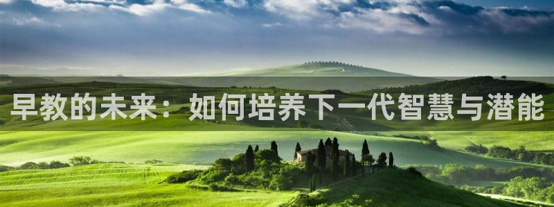 恒行2韩74OOO5：早教的未来：如何培养下一代智慧与潜能