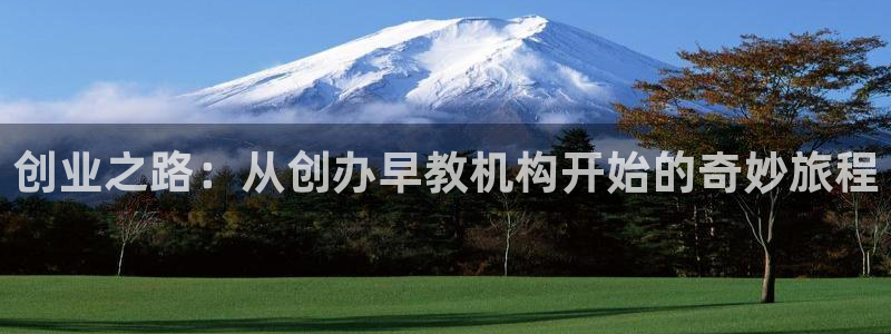 恒行娱乐吕74OOO5：创业之路：从创办早教机构开始的奇妙旅程