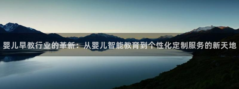 恒行注册招收6ll5l指定：婴儿早教行业的革新：从婴儿智能教育到个性化定制服务的