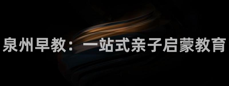 恒行2吴74OOO5：泉州早教：一站式亲子启蒙教育