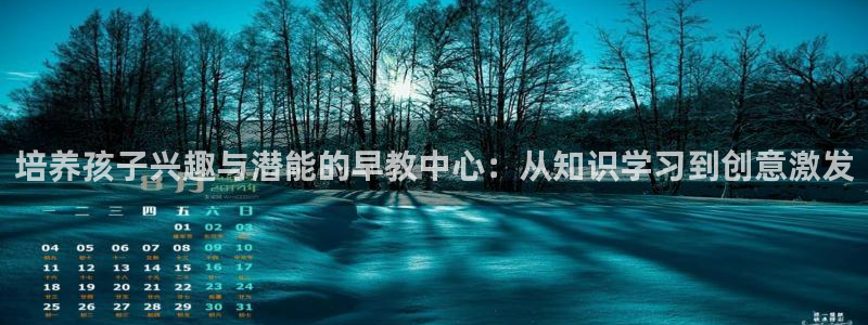 恒行2那74OO5：培养孩子兴趣与潜能的早教中心：从知识学习到创意激发