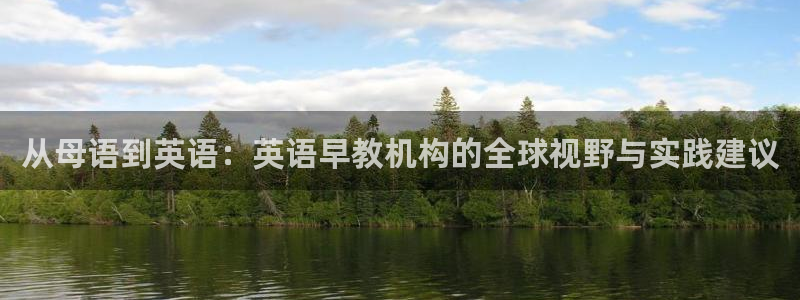 恒行2褚74OOO5:从母语到英语:英语早教机构的全球视野与实践建议