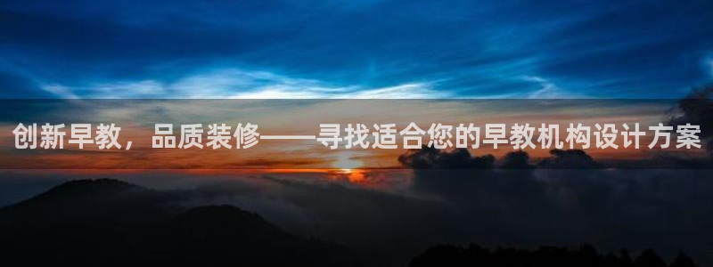 恒行娱乐冯74OOO5:创新早教,品质装修——寻找适合您的早教机构设计方案