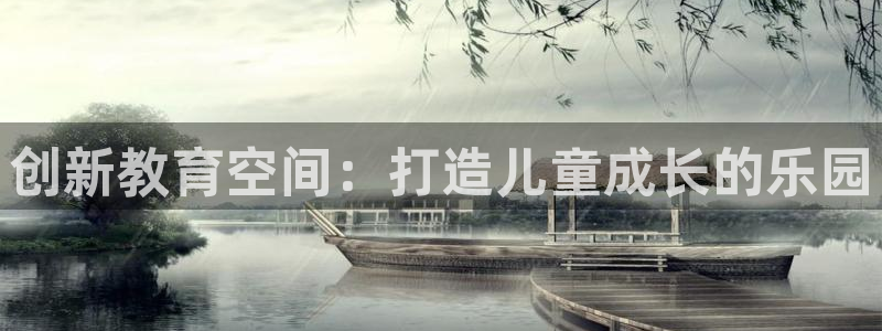 恒行2周74OOO5:创新教育空间:打造儿童成长的乐园