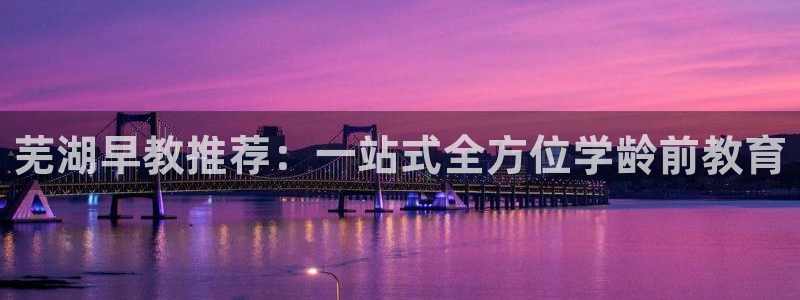 恒行2杨74OOO5：芜湖早教推荐：一站式全方位学龄前教育