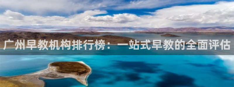 恒行5娱乐:广州早教机构排行榜:一站式早教的全面评估