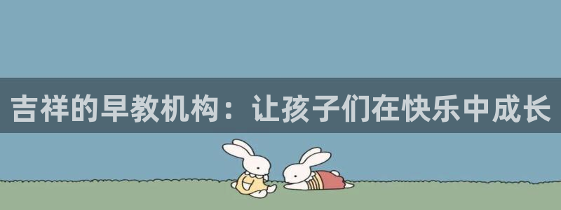 恒行2吕74OOO5：吉祥的早教机构：让孩子们在快乐中成长